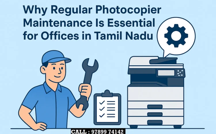  Why Regular Photocopier Maintenance Is Essential for Offices in Chennai, Tamil Nadu